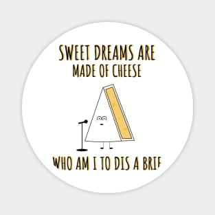 Sweet Dreams are made of Cheese... Magnet